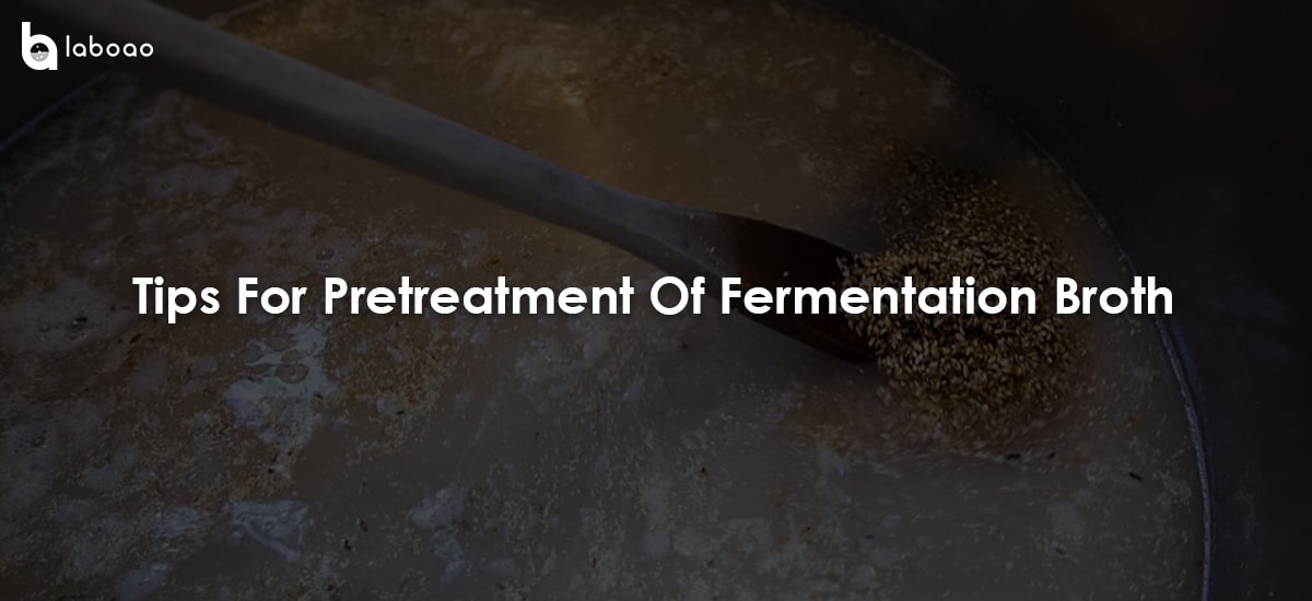 Tips For Pretreatment Of Fermentation Broth